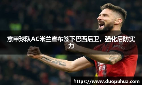 意甲球队AC米兰宣布签下巴西后卫，强化后防实力