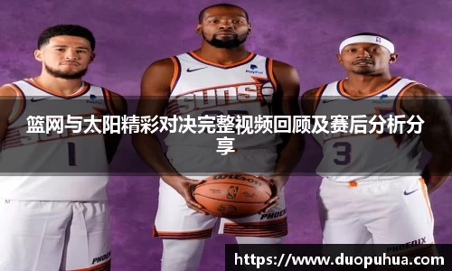 篮网与太阳精彩对决完整视频回顾及赛后分析分享