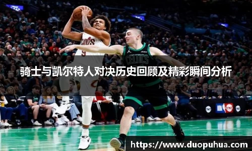 骑士与凯尔特人对决历史回顾及精彩瞬间分析