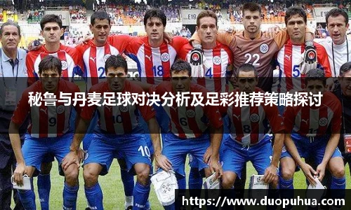 bwin必赢秘鲁与丹麦足球对决分析及足彩推荐策略探讨